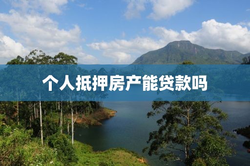 个人抵押房产能贷款吗