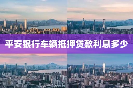 平安银行车辆抵押贷款利息多少