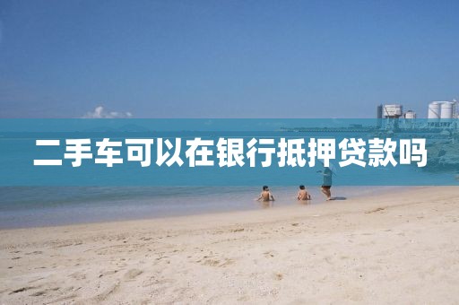 二手车可以在银行抵押贷款吗