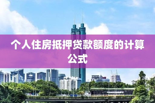 个人住房抵押贷款额度的计算公式