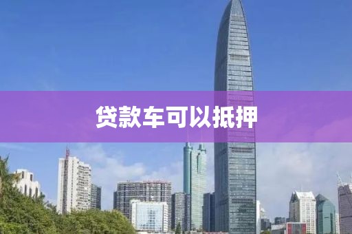 贷款车可以抵押