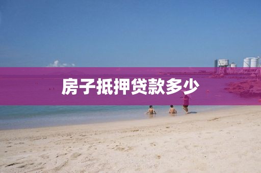 房子抵押贷款多少