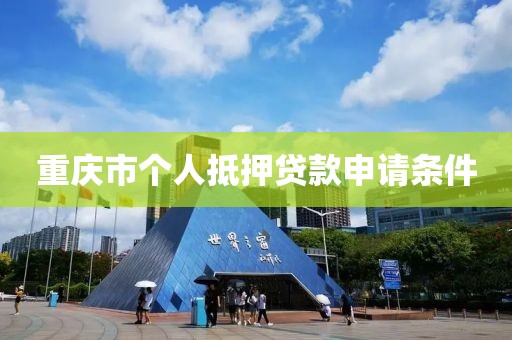 重庆市个人抵押贷款申请条件