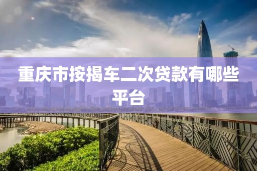 重庆市按揭车二次贷款有哪些平台