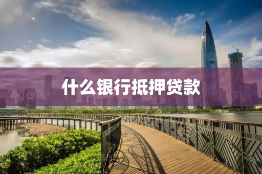 什么银行抵押贷款