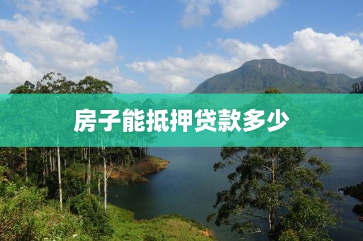 房子能抵押贷款多少