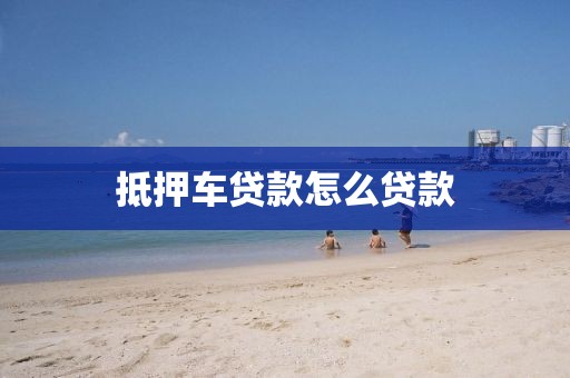 抵押车贷款怎么贷款