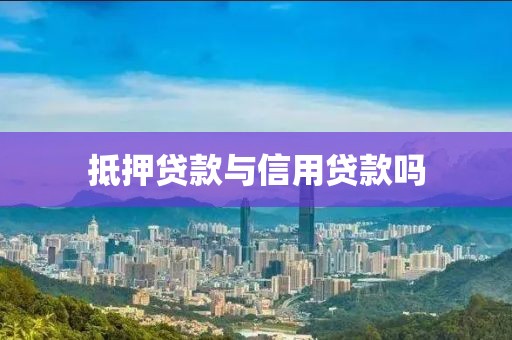 抵押贷款与信用贷款吗