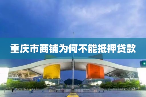 重庆市商铺为何不能抵押贷款