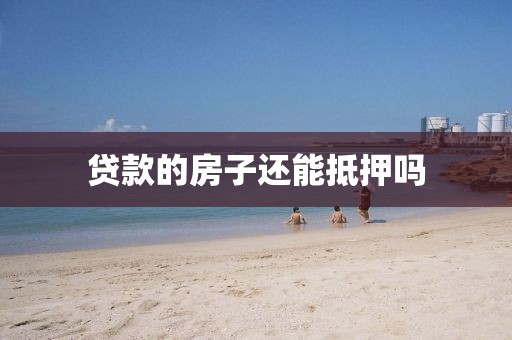 贷款的房子还能抵押吗