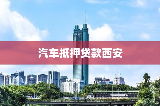 汽车抵押贷款西安
