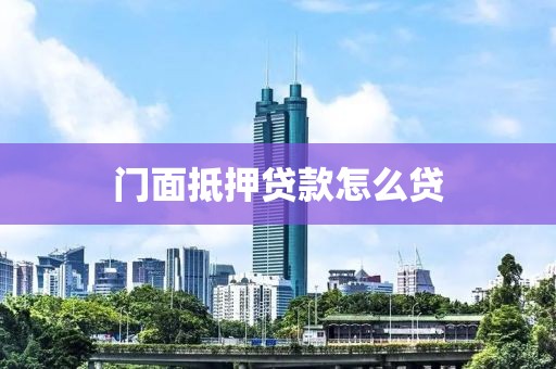 门面抵押贷款怎么贷