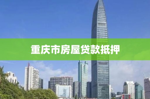 重庆市房屋贷款抵押