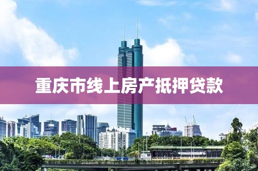 重庆市线上房产抵押贷款