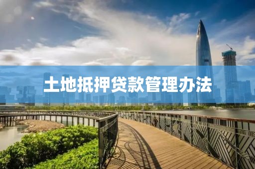 土地抵押贷款管理办法