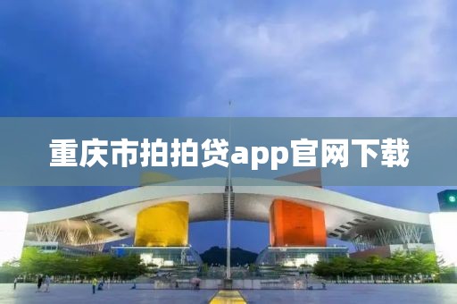 重庆市拍拍贷app官网下载