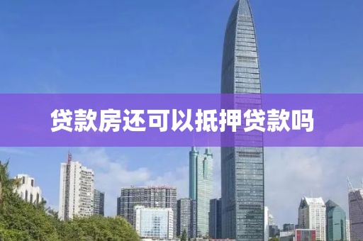 贷款房还可以抵押贷款吗
