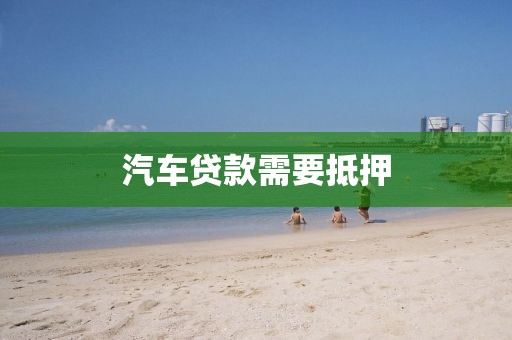 汽车贷款需要抵押