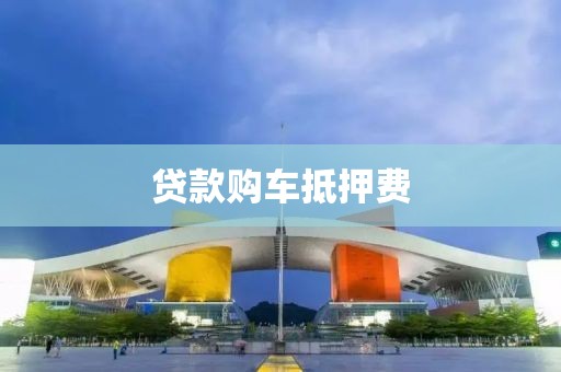 贷款购车抵押费