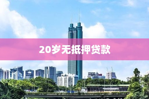 20岁无抵押贷款