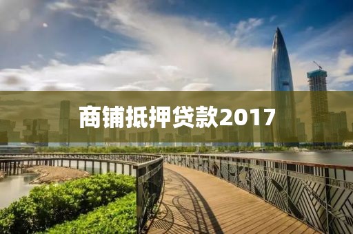 商铺抵押贷款2017