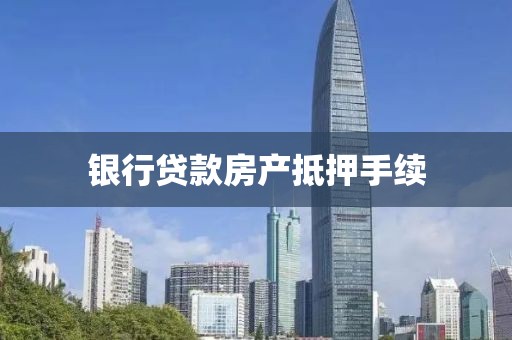 银行贷款房产抵押手续