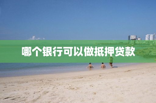 哪个银行可以做抵押贷款