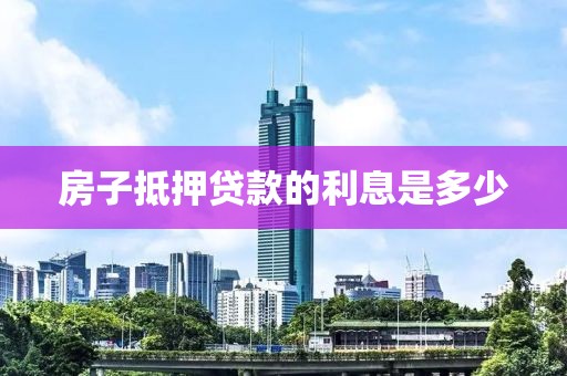 房子抵押贷款的利息是多少