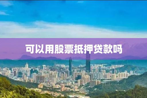 可以用股票抵押贷款吗