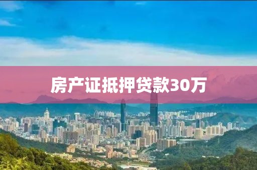房产证抵押贷款30万