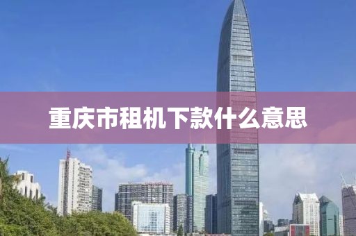 重庆市租机下款什么意思