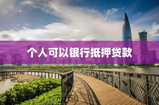 个人可以银行抵押贷款