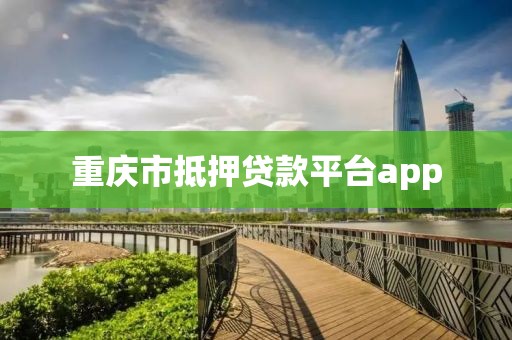 重庆市抵押贷款平台app