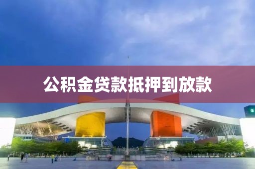 公积金贷款抵押到放款