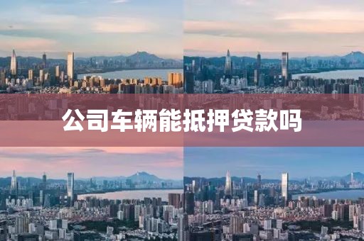 公司车辆能抵押贷款吗