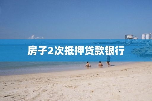 房子2次抵押贷款银行