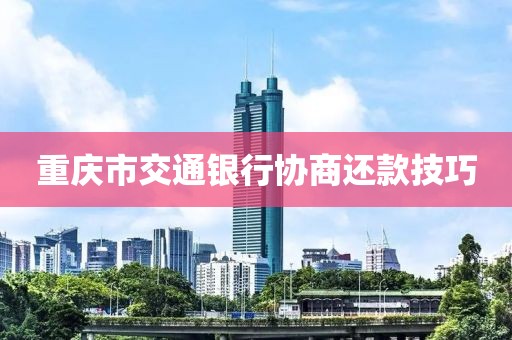 重庆市交通银行协商还款技巧