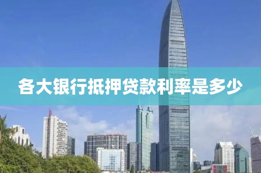 各大银行抵押贷款利率是多少