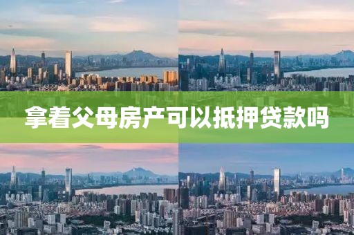 拿着父母房产可以抵押贷款吗