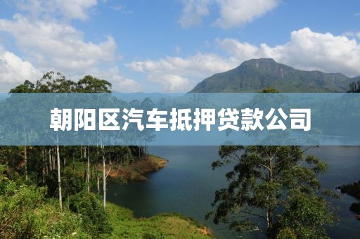朝阳区汽车抵押贷款公司