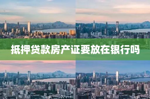 抵押贷款房产证要放在银行吗