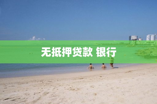 无抵押贷款 银行
