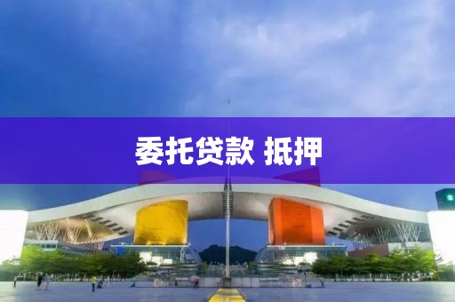 委托贷款 抵押