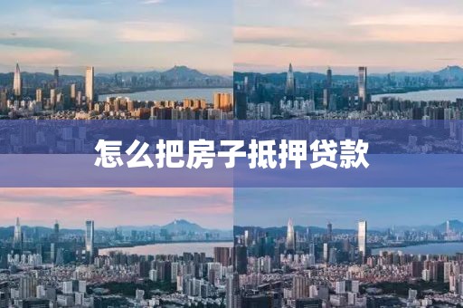 怎么把房子抵押贷款
