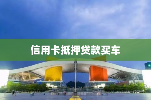 信用卡抵押贷款买车