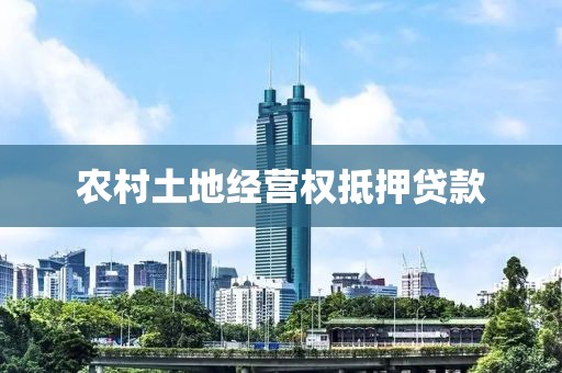 农村土地经营权抵押贷款
