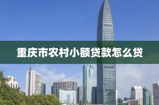 重庆市农村小额贷款怎么贷