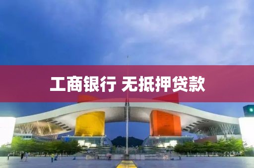 工商银行 无抵押贷款