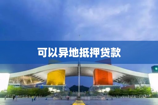 可以异地抵押贷款