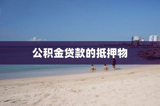 公积金贷款的抵押物